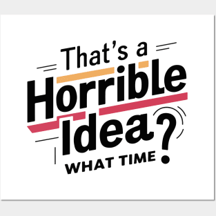 That’s A Horrible Idea What Time Funny Sarcastic Sayings Posters and Art